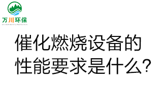  催化燃燒設(shè)備的性能要求是什么？