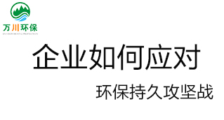 企業(yè)如何應(yīng)對(duì)環(huán)保持久攻堅(jiān)戰(zhàn)